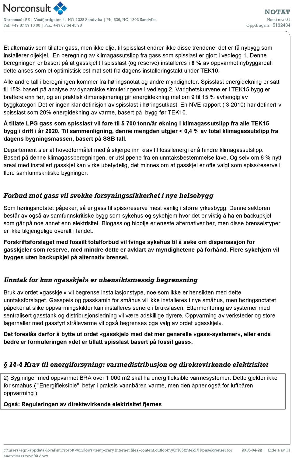 Denne beregningen er basert på at gasskjel til spisslast (og reserve) installeres i 8 % av oppvarmet nybyggareal; dette anses som et optimistisk estimat sett fra dagens installeringstakt under TEK10.