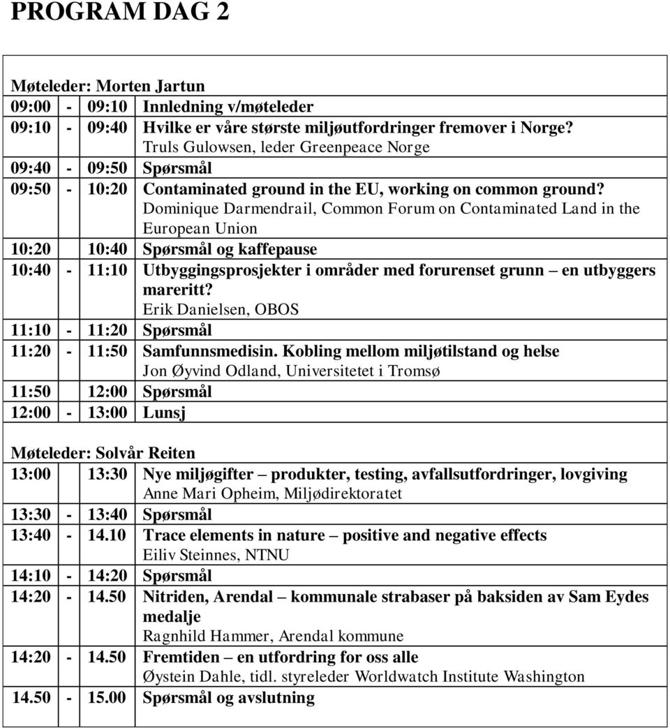 Dominique Darmendrail, Common Forum on Contaminated Land in the European Union 10:20 10:40 Spørsmål og kaffepause 10:40 11:10 Utbyggingsprosjekter i områder med forurenset grunn en utbyggers mareritt?