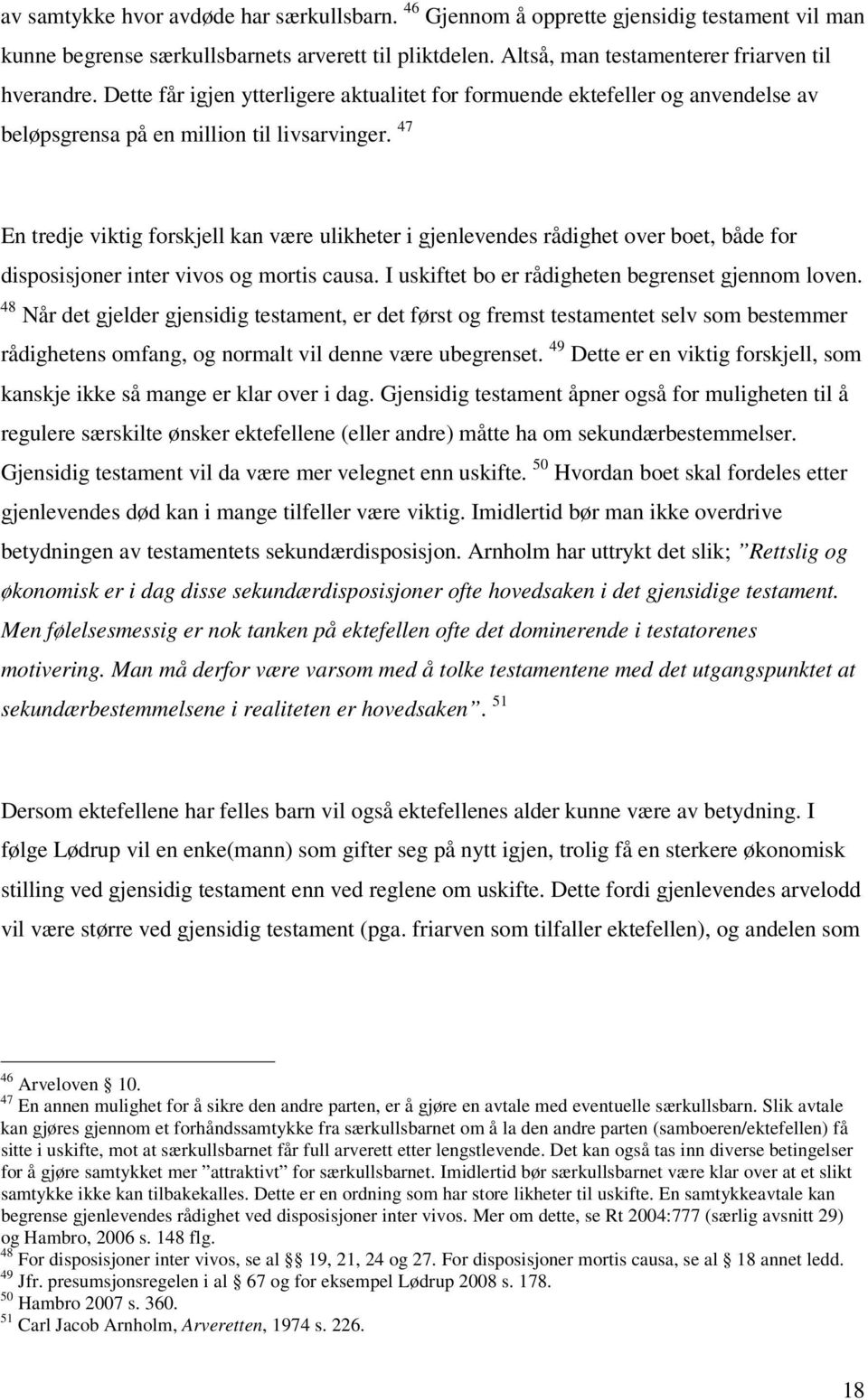 47 En tredje viktig forskjell kan være ulikheter i gjenlevendes rådighet over boet, både for disposisjoner inter vivos og mortis causa. I uskiftet bo er rådigheten begrenset gjennom loven.