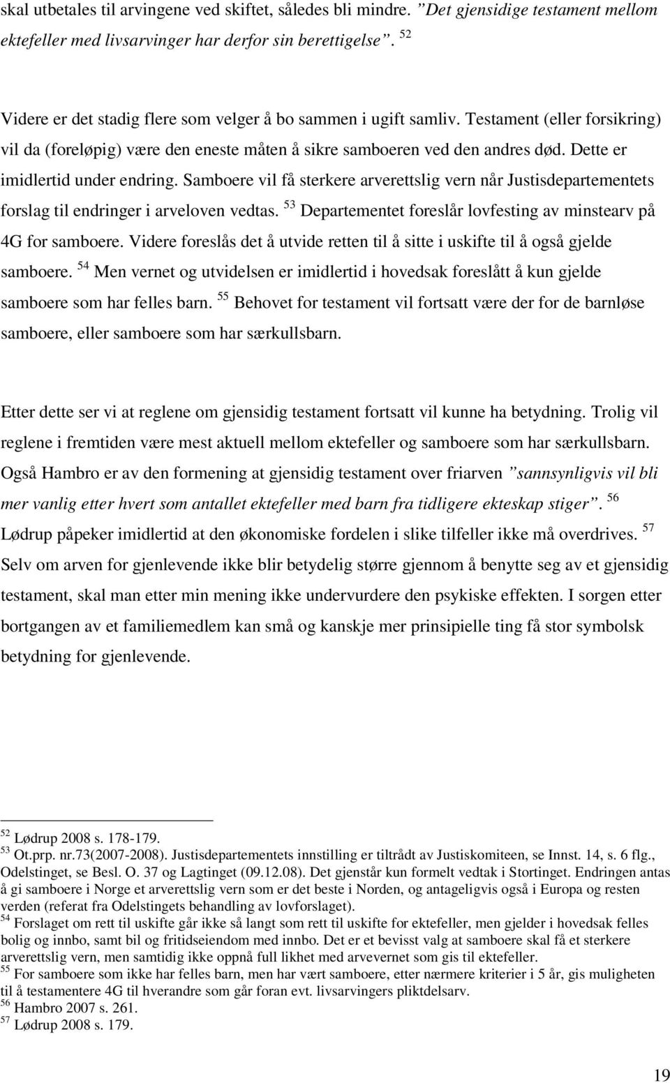 Dette er imidlertid under endring. Samboere vil få sterkere arverettslig vern når Justisdepartementets forslag til endringer i arveloven vedtas.