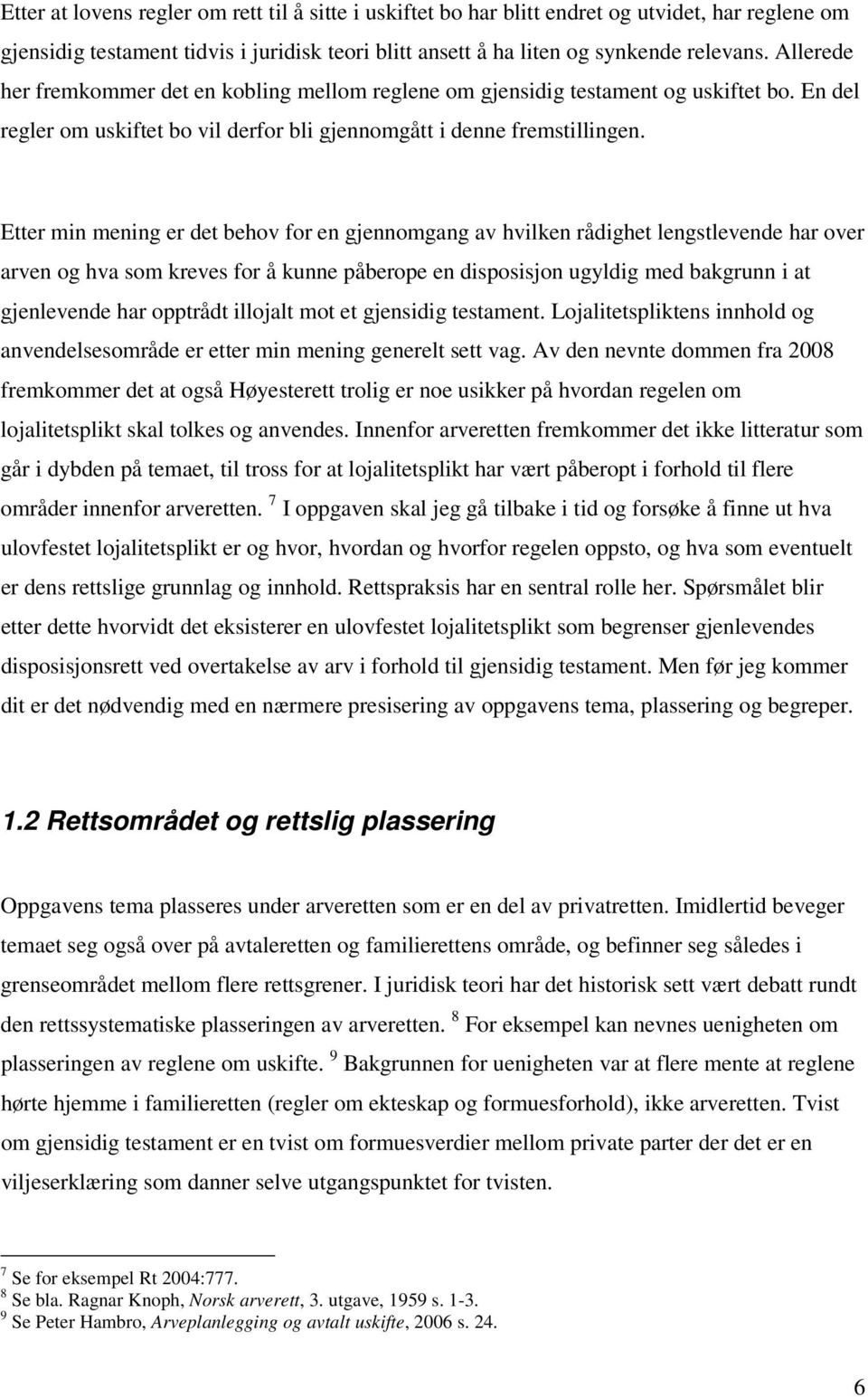 Etter min mening er det behov for en gjennomgang av hvilken rådighet lengstlevende har over arven og hva som kreves for å kunne påberope en disposisjon ugyldig med bakgrunn i at gjenlevende har