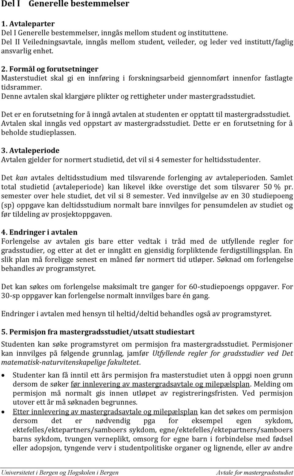 Formål og forutsetninger Masterstudiet skal gi en innføring i forskningsarbeid gjennomført innenfor fastlagte tidsrammer. Denne avtalen skal klargjøre plikter og rettigheter under mastergradsstudiet.