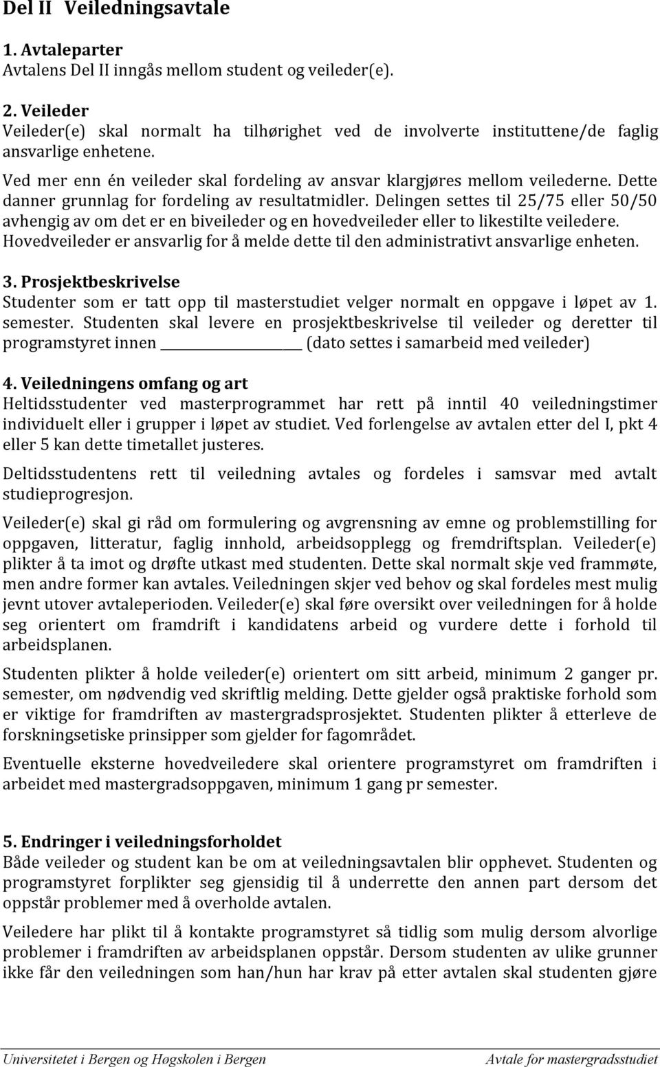 Dette danner grunnlag for fordeling av resultatmidler. Delingen settes til 25/75 eller 50/50 avhengig av om det er en biveileder og en hovedveileder eller to likestilte veiledere.