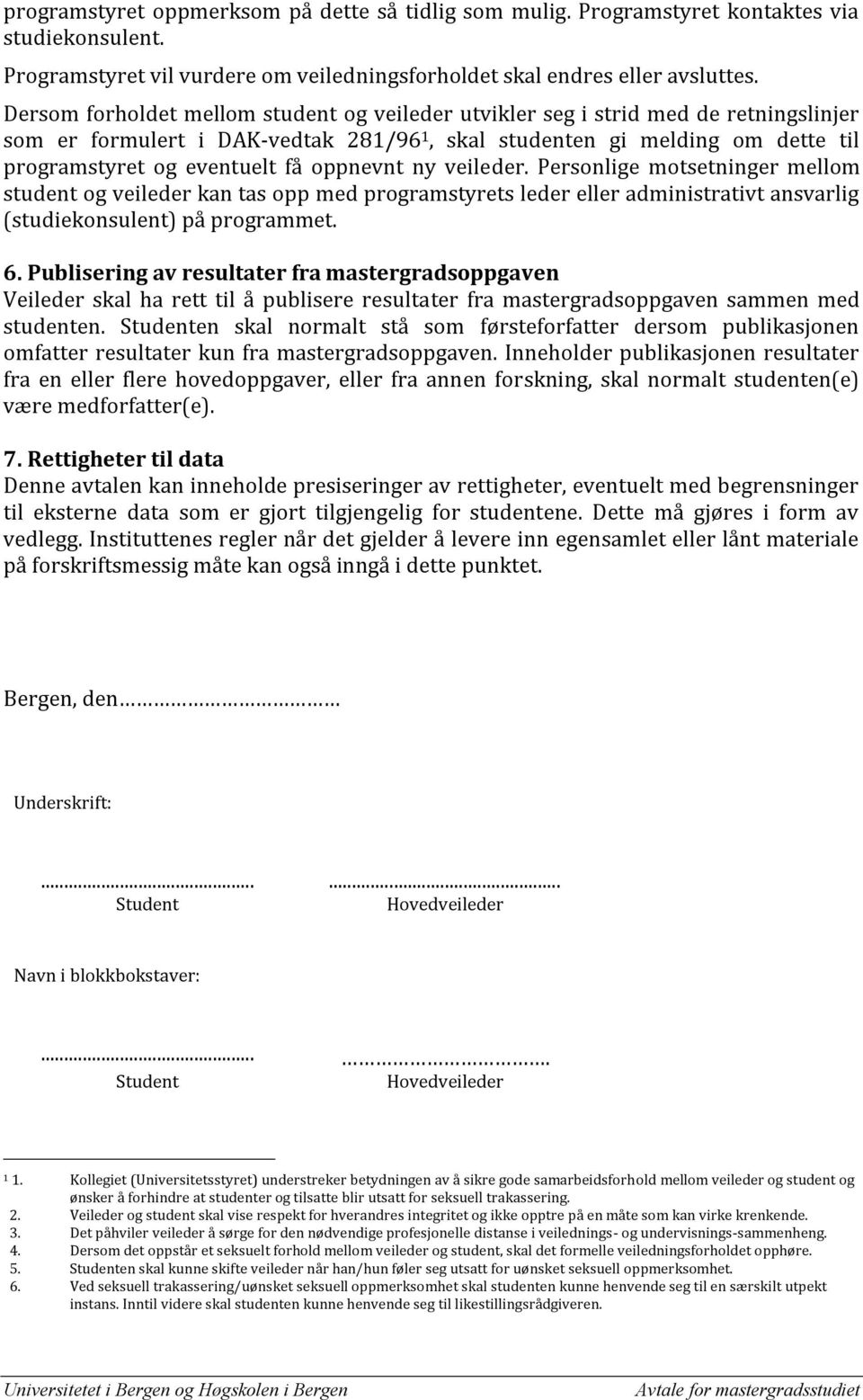 oppnevnt ny veileder. Personlige motsetninger mellom student og veileder kan tas opp med programstyrets leder eller administrativt ansvarlig (studiekonsulent) på programmet. 6.