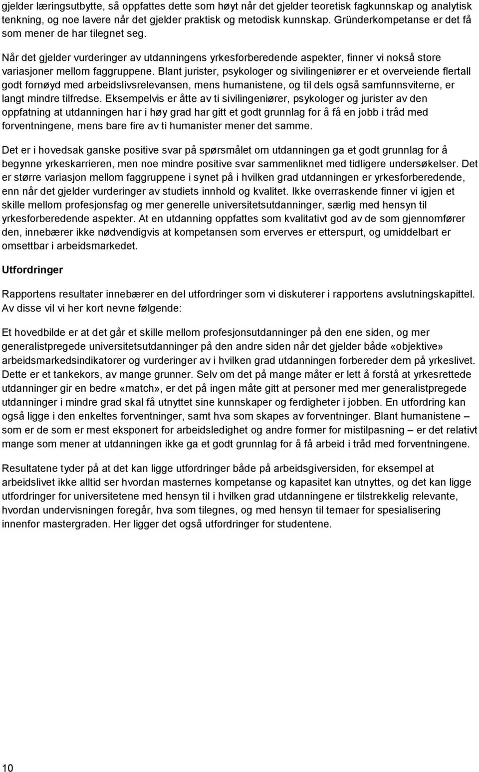 Blant jurister, psykologer og sivilingeniører er et overveiende flertall godt fornøyd med arbeidslivsrelevansen, mens humanistene, og til dels også samfunnsviterne, er langt mindre tilfredse.