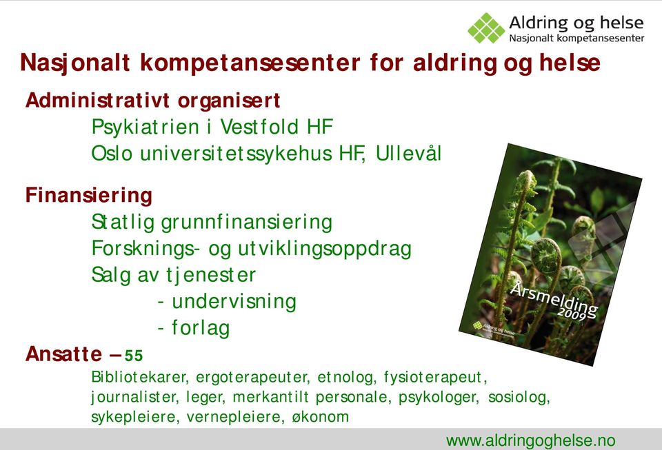 av tjenester - undervisning - forlag Ansatte 55 Bibliotekarer, ergoterapeuter, etnolog, fysioterapeut,