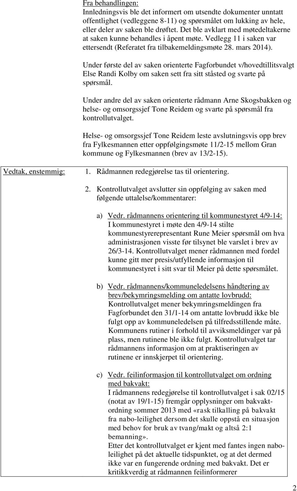 Under første del av saken orienterte Fagforbundet v/hovedtillitsvalgt Else Randi Kolby om saken sett fra sitt ståsted og svarte på spørsmål.