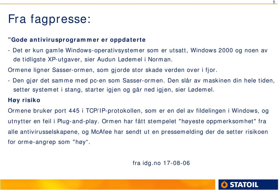 Den slår av maskinen din hele tiden, setter systemet i stang, starter igjen og går ned igjen, sier Lødemel.