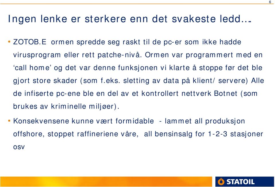 Ormen var programmert med en call home og det var denne funksjonen vi klarte å stoppe før det ble gjort store skader (som f.eks.