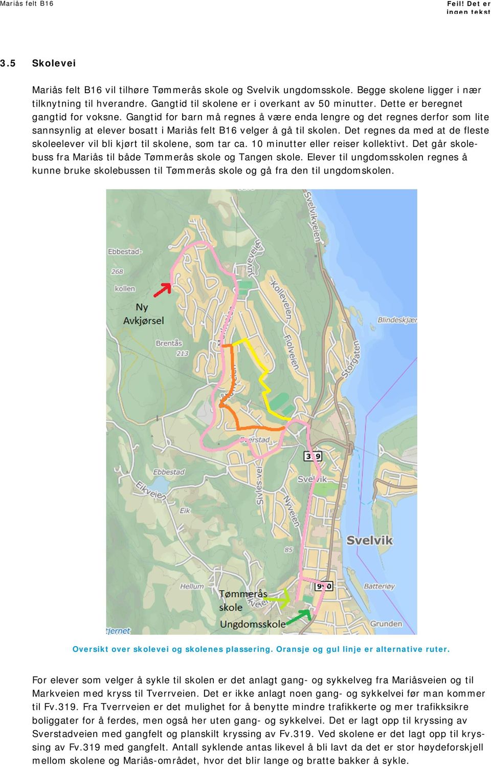 Det regnes da med at de fleste skoleelever vil bli kjørt til skolene, som tar ca. 10 minutter eller reiser kollektivt. Det går skolebuss fra Mariås til både Tømmerås skole og Tangen skole.