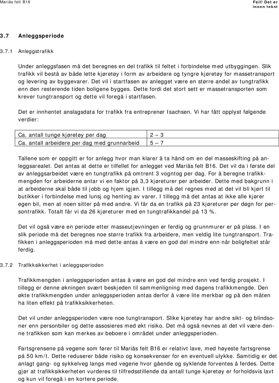 Det vil i startfasen av anlegget være en større andel av tungtrafikk enn den resterende tiden boligene bygges.