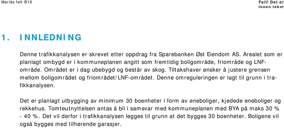 Tiltakshaver ønsker å justere grensen mellom boligområdet og friområdet/lnf-området. Denne omreguleringen er lagt til grunn i trafikkanalysen.