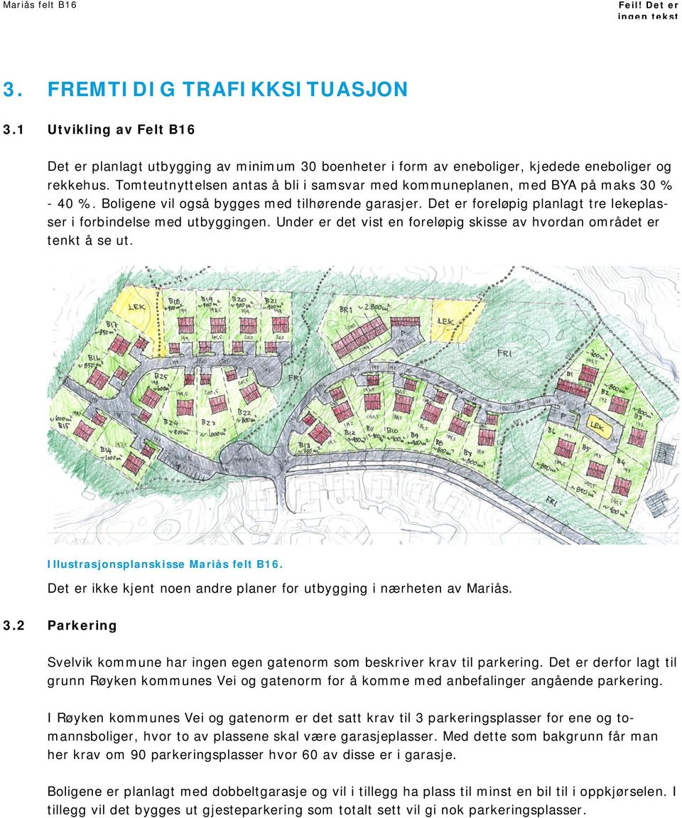 Det er foreløpig planlagt tre lekeplasser i forbindelse med utbyggingen. Under er det vist en foreløpig skisse av hvordan området er tenkt å se ut. Illustrasjonsplanskisse Mariås felt B16.