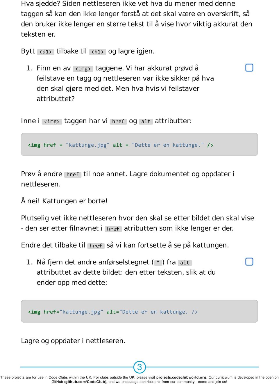 teksten er. Bytt <d1> tilbake til <h1> og lagre igjen. 1. Finn en av <img> taggene. Vi har akkurat prøvd å feilstave en tagg og nettleseren var ikke sikker på hva den skal gjøre med det.