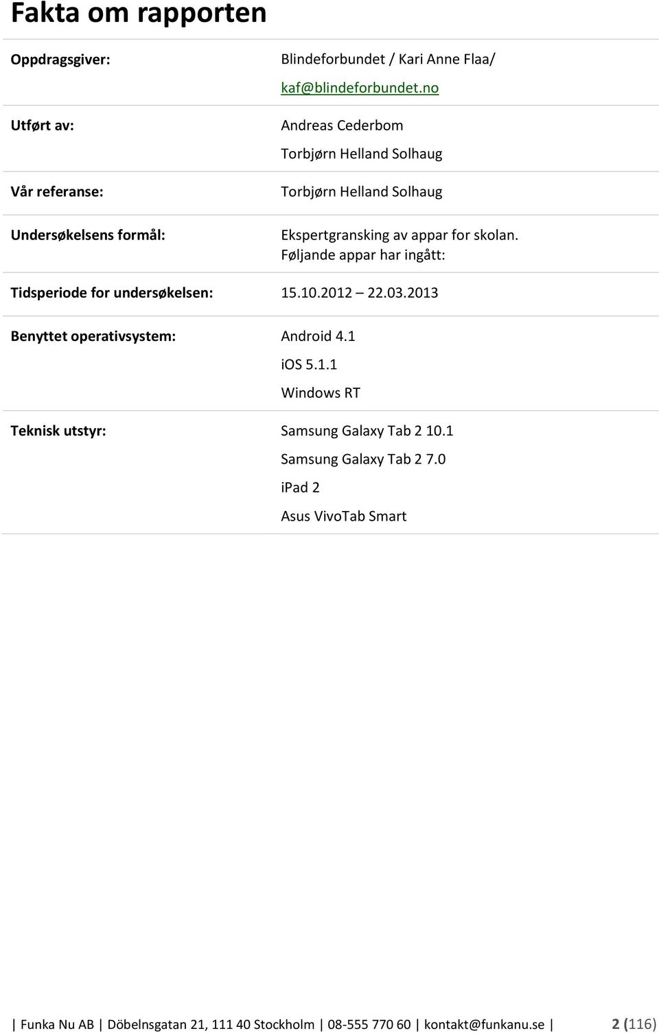 Føljande appar har ingått: Tidsperiode for undersøkelsen: 15.10.2012 22.03.2013 Benyttet operativsystem: Android 4.1 ios 5.1.1 Windows RT Teknisk utstyr: Samsung Galaxy Tab 2 10.