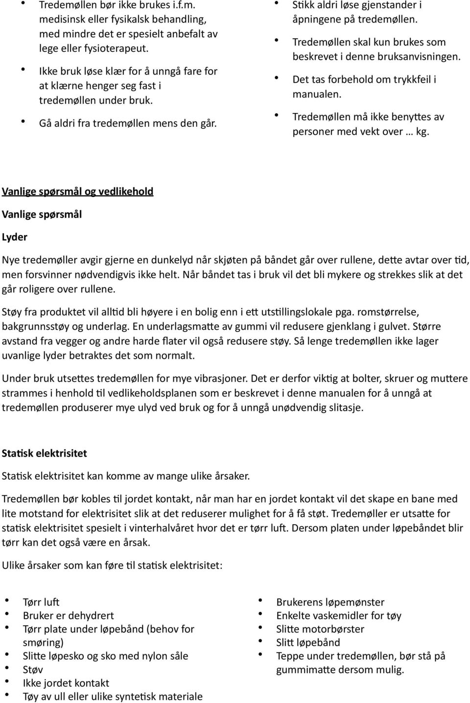 Tredemøllen skal kun brukes som beskrevet i denne bruksanvisningen. Det tas forbehold om trykkfeil i manualen. Tredemøllen må ikke beny+es av personer med vekt over kg.