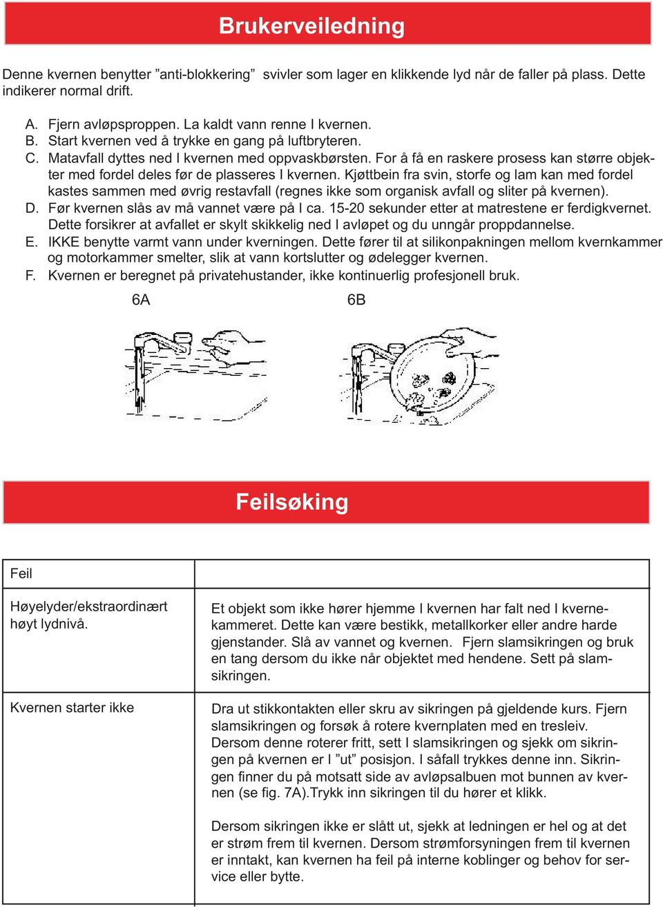 For å få en raskere prosess kan større objekter med fordel deles før de plasseres I kvernen.