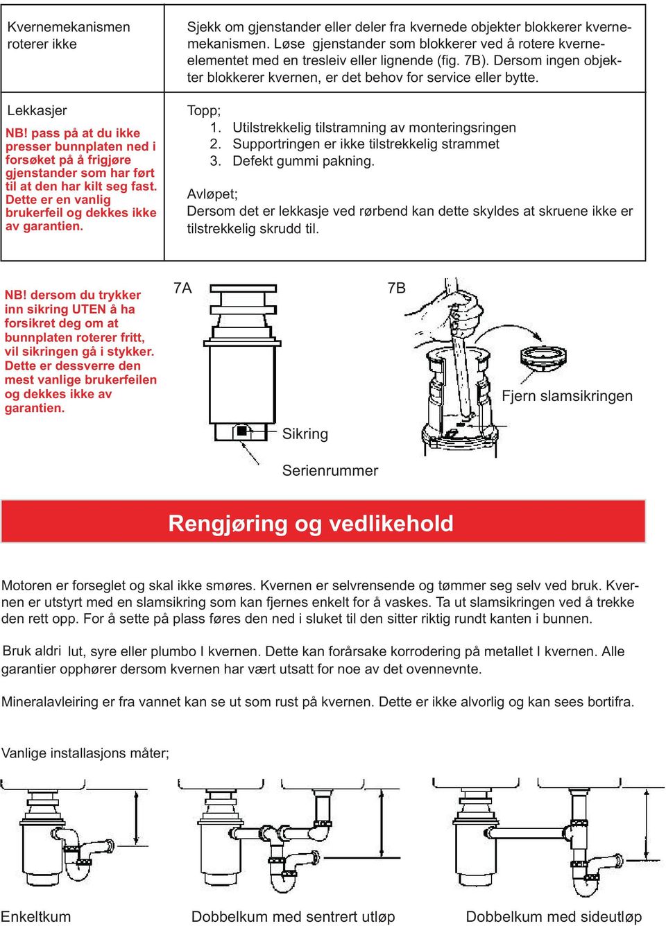 Løse gjenstander som blokkerer ved å rotere kverneelementet med en tresleiv eller lignende (fig. 7B). Dersom ingen objekter blokkerer kvernen, er det behov for service eller bytte. Topp; 1.