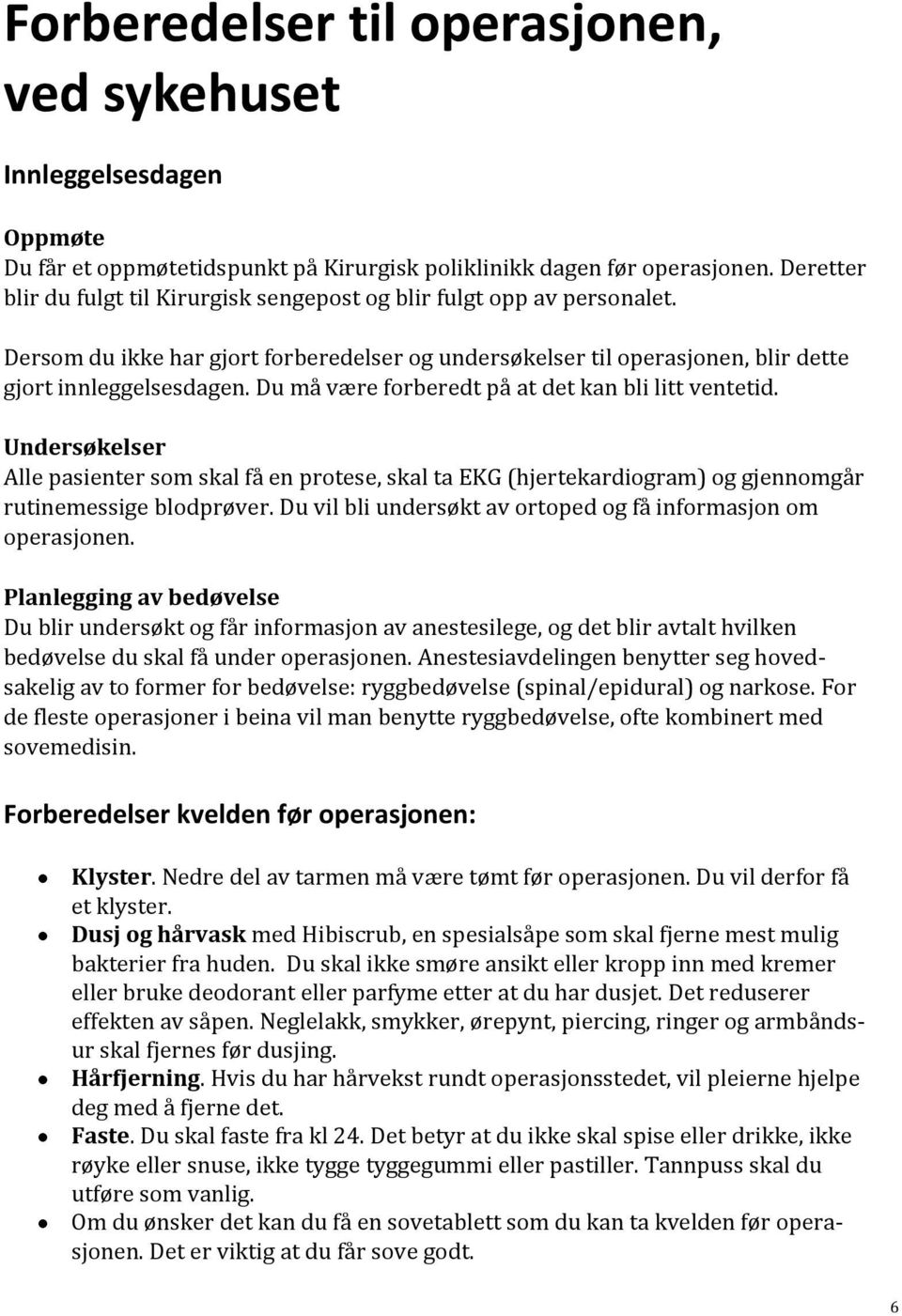 Du må være forberedt på at det kan bli litt ventetid. Undersøkelser Alle pasienter som skal få en protese, skal ta EKG (hjertekardiogram) og gjennomgår rutinemessige blodprøver.