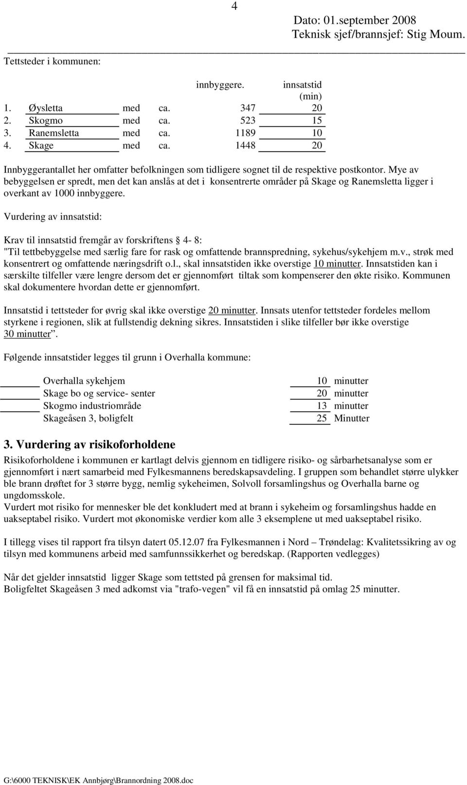 Mye av bebyggelsen er spredt, men det kan anslås at det i konsentrerte områder på Skage og Ranemsletta ligger i overkant av 1000 innbyggere.