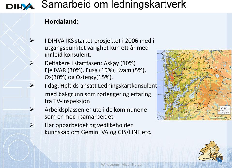 Deltakere i startfasen: Askøy (10%) FjellVAR (30%), Fusa (10%), Kvam (5%), Os(30%) og Osterøy(15%).