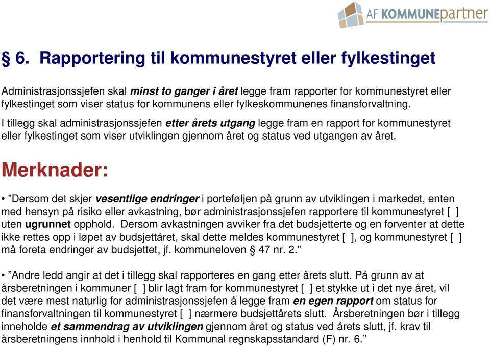 I tillegg skal administrasjonssjefen etter årets utgang legge fram en rapport for kommunestyret eller fylkestinget som viser utviklingen gjennom året og status ved utgangen av året.