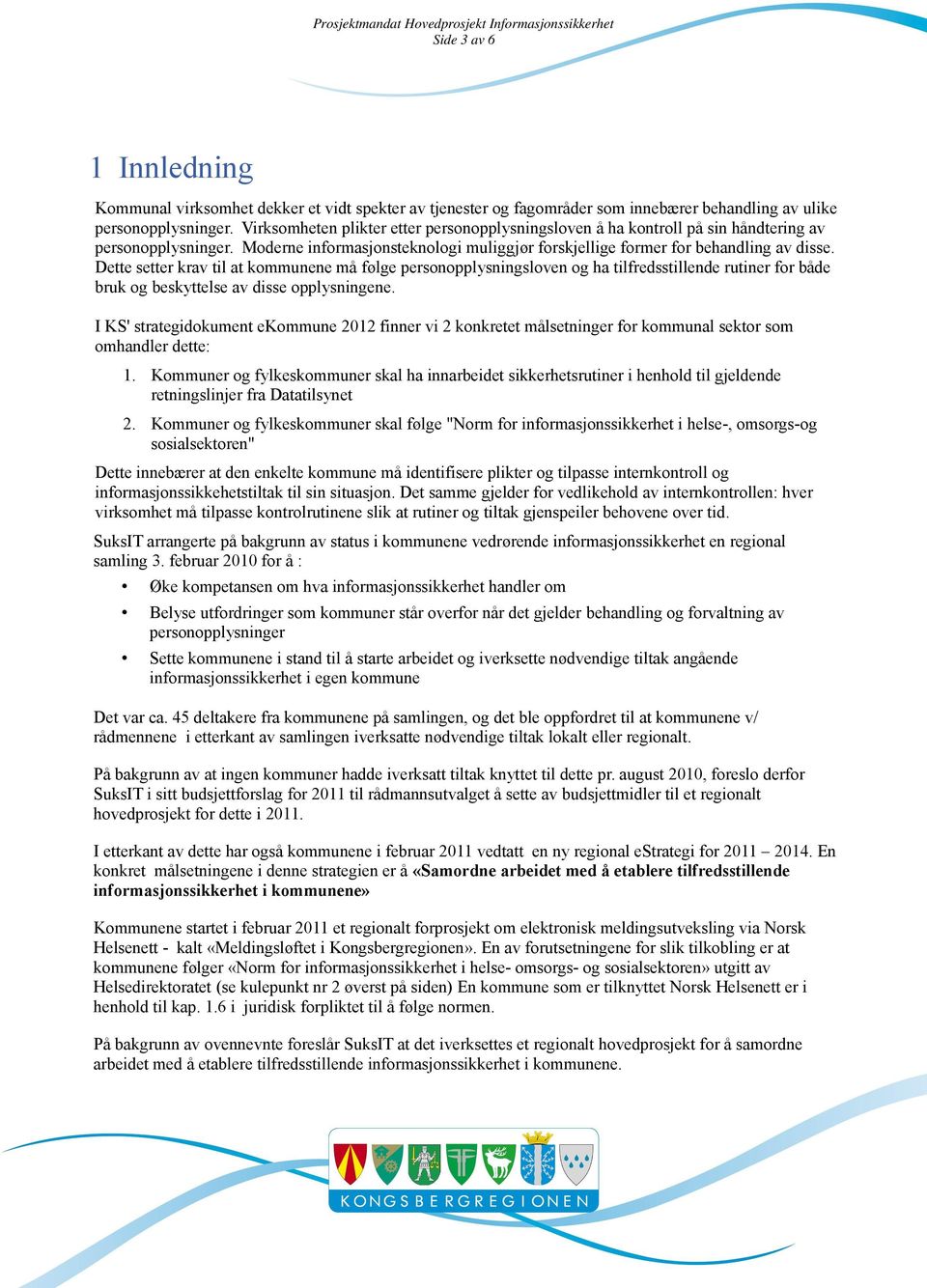 Dette setter krav til at kommunene må følge personopplysningsloven og ha tilfredsstillende rutiner for både bruk og beskyttelse av disse opplysningene.