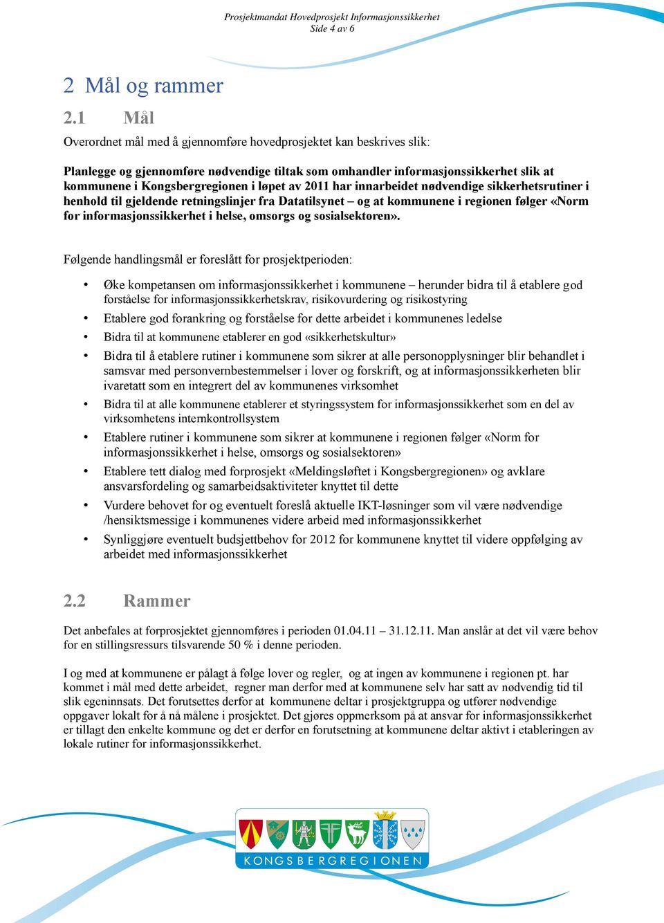 av 2011 har innarbeidet nødvendige sikkerhetsrutiner i henhold til gjeldende retningslinjer fra Datatilsynet og at kommunene i regionen følger «Norm for informasjonssikkerhet i helse, omsorgs og