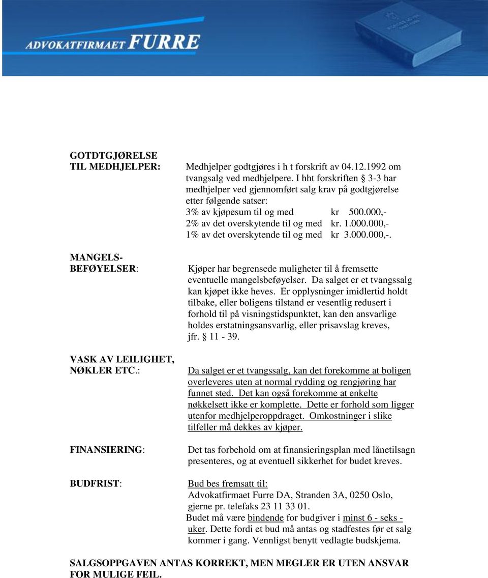 000.000,-. Kjøper har begrensede muligheter til å fremsette eventuelle mangelsbeføyelser. Da salget er et tvangssalg kan kjøpet ikke heves.