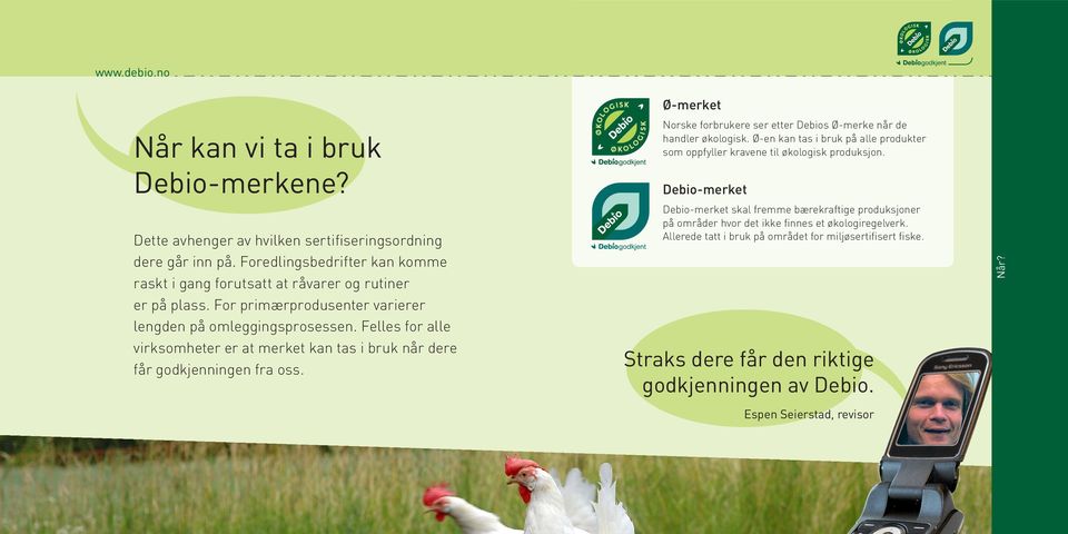 Ø-merket Norske forbrukere ser etter Debios Ø-merke når de handler økologisk. Ø-en kan tas i bruk på alle produkter som oppfyller kravene til økologisk produksjon.