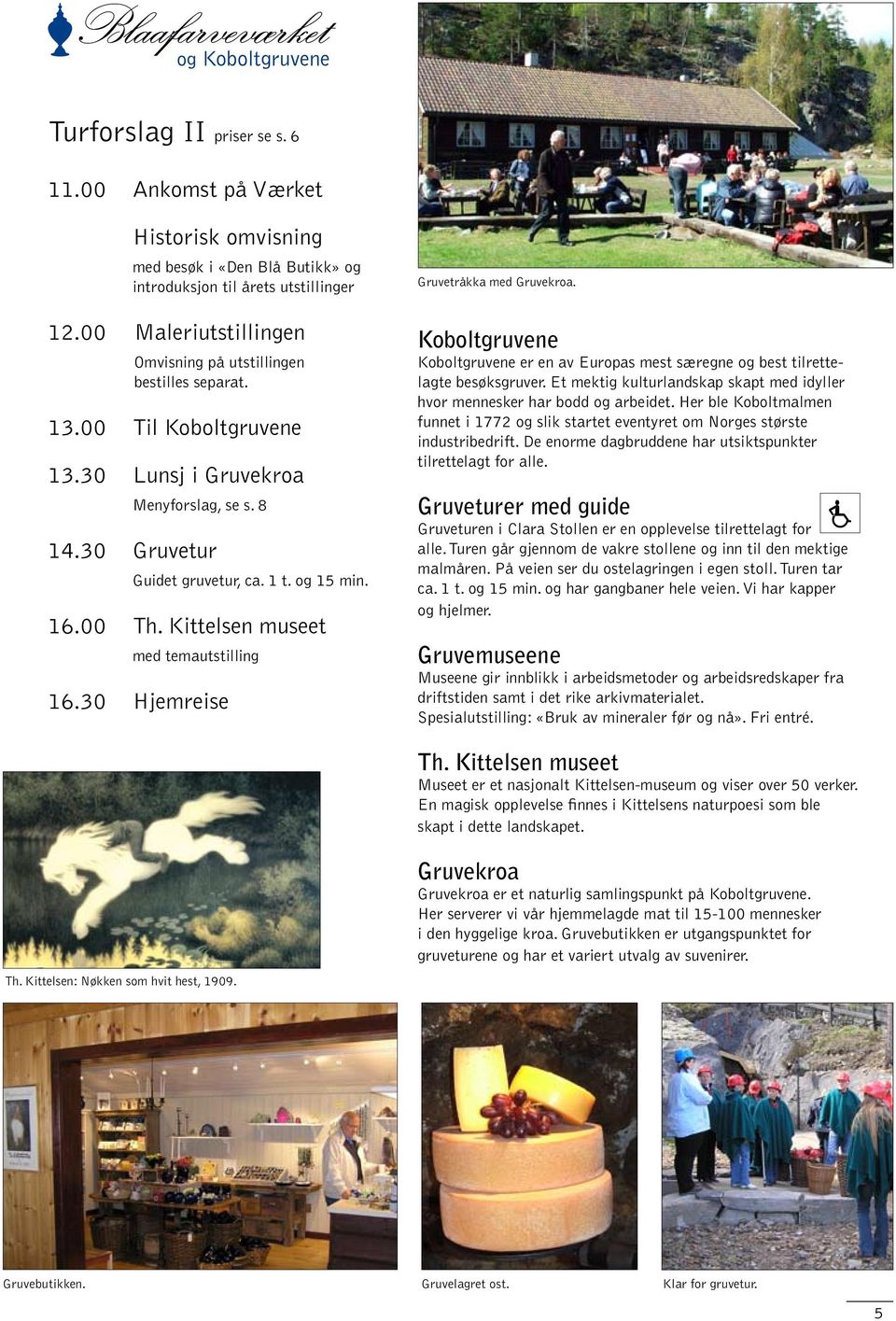 Kittelsen museet med temautstilling 16.30 Hjemreise Gruvetråkka med Gruvekroa. Koboltgruvene Koboltgruvene er en av Europas mest særegne og best tilrettelagte besøksgruver.