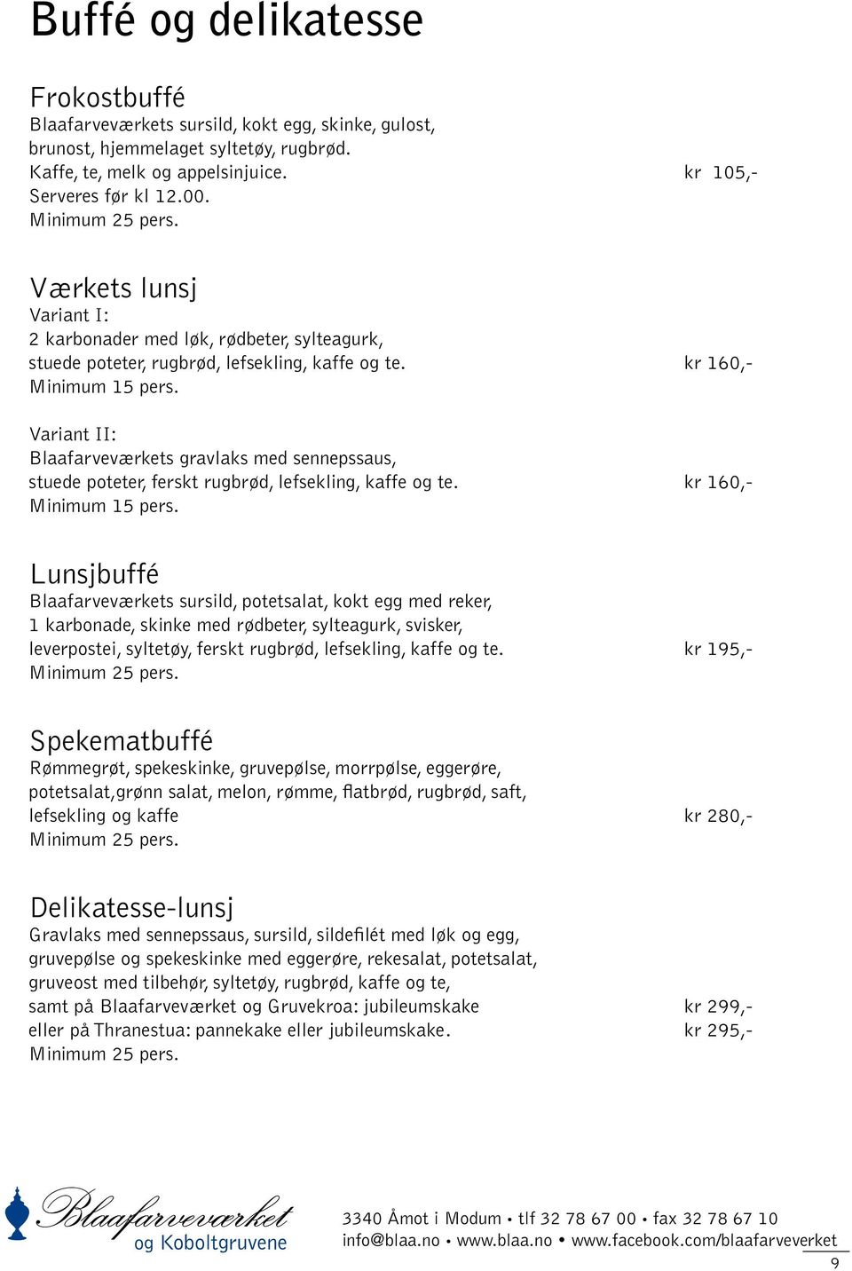 Variant II: Blaafarveværkets gravlaks med sennepssaus, stuede poteter, ferskt rugbrød, lefsekling, kaffe og te. kr 160,- Minimum 15 pers.