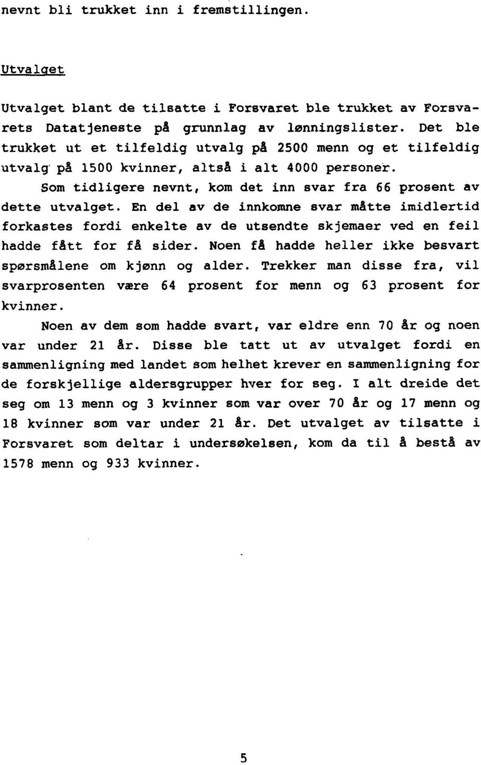 En del av de innkomne svar måtte imidlertid forkastes fordi enkelte av de utsendte skjemaer ved en feil hadde fått for få sider. Noen få hadde heller ikke besvart spørsmålene om kjønn og alder.