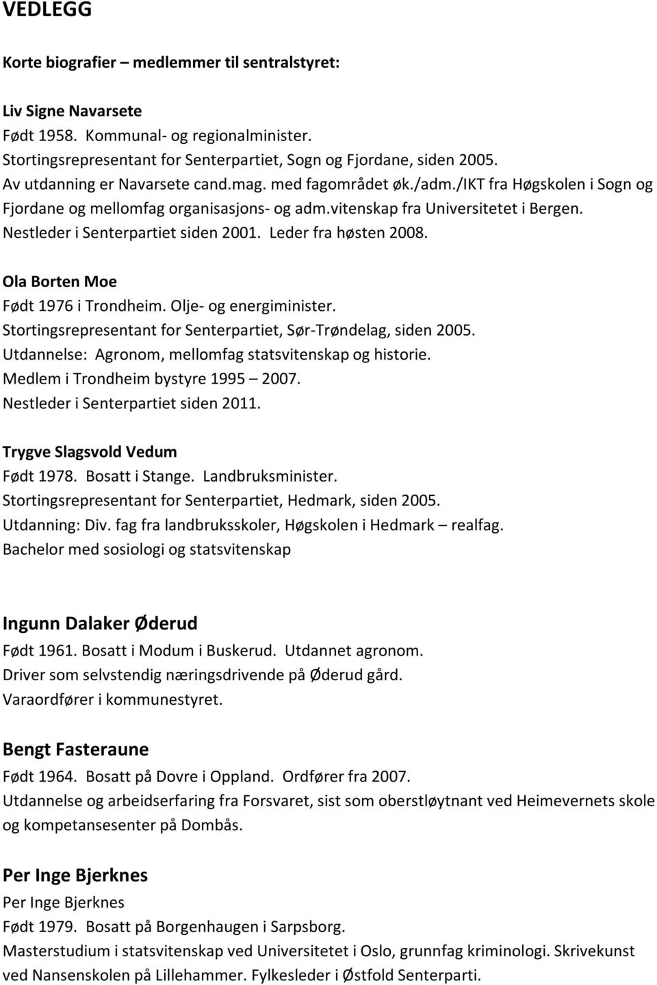 Nestleder i Senterpartiet siden 2001. Leder fra høsten 2008. Ola Borten Moe Født 1976 i Trondheim. Olje- og energiminister. Stortingsrepresentant for Senterpartiet, Sør- Trøndelag, siden 2005.