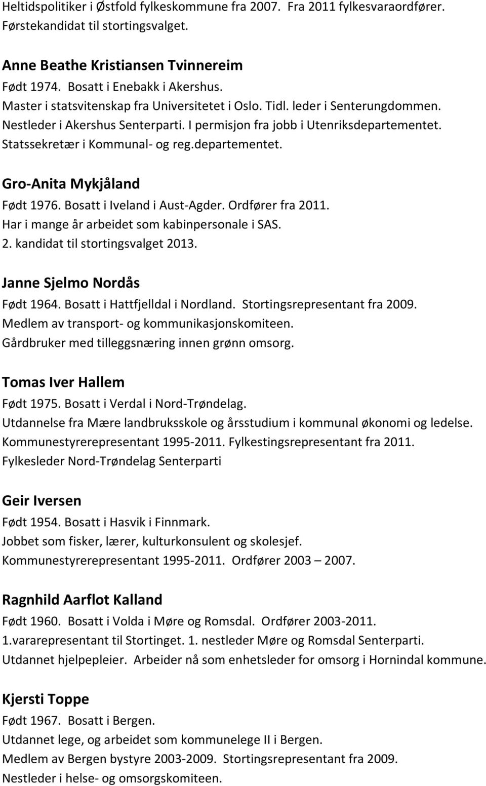 departementet. Gro- Anita Mykjåland Født 1976. Bosatt i Iveland i Aust- Agder. Ordfører fra 2011. Har i mange år arbeidet som kabinpersonale i SAS. 2. kandidat til stortingsvalget 2013.