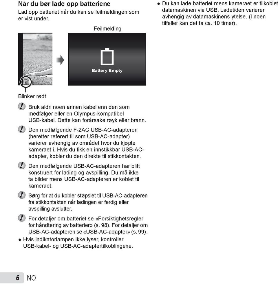 Battery Empty Blinker rødt Bruk aldri noen annen kabel enn den som medfølger eller en Olympus-kompatibel USB-kabel. Dette kan forårsake røyk eller brann.