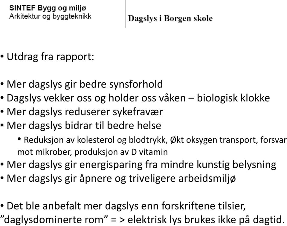 mikrober, produksjon av D vitamin Mer dagslys gir energisparing fra mindre kunstig belysning Mer dagslys gir åpnere og