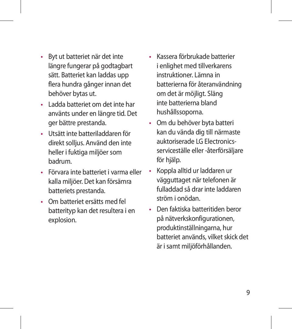 Det kan försämra batteriets prestanda. Om batteriet ersätts med fel batterityp kan det resultera i en explosion. Kassera förbrukade batterier i enlighet med tillverkarens instruktioner.