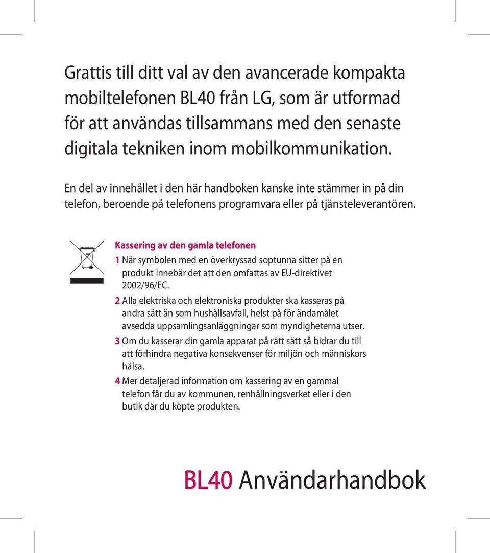 Kassering av den gamla telefonen 1 När symbolen med en överkryssad soptunna sitter på en produkt innebär det att den omfattas av EU-direktivet 2002/96/EC.