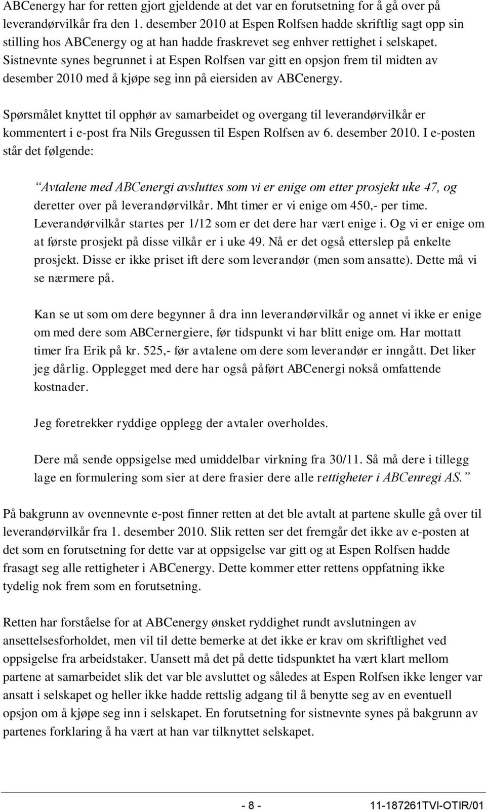 Sistnevnte synes begrunnet i at Espen Rolfsen var gitt en opsjon frem til midten av desember 2010 med å kjøpe seg inn på eiersiden av ABCenergy.