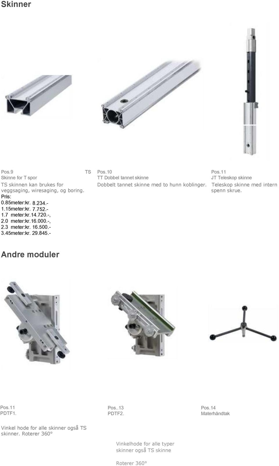 11 JT Teleskop skinne Dobbelt tannet skinne med to hunn koblinger. Teleskop skinne med intern spenn skrue. Andre moduler Pos.11 PDTF1. Pos..13 PDTF2.
