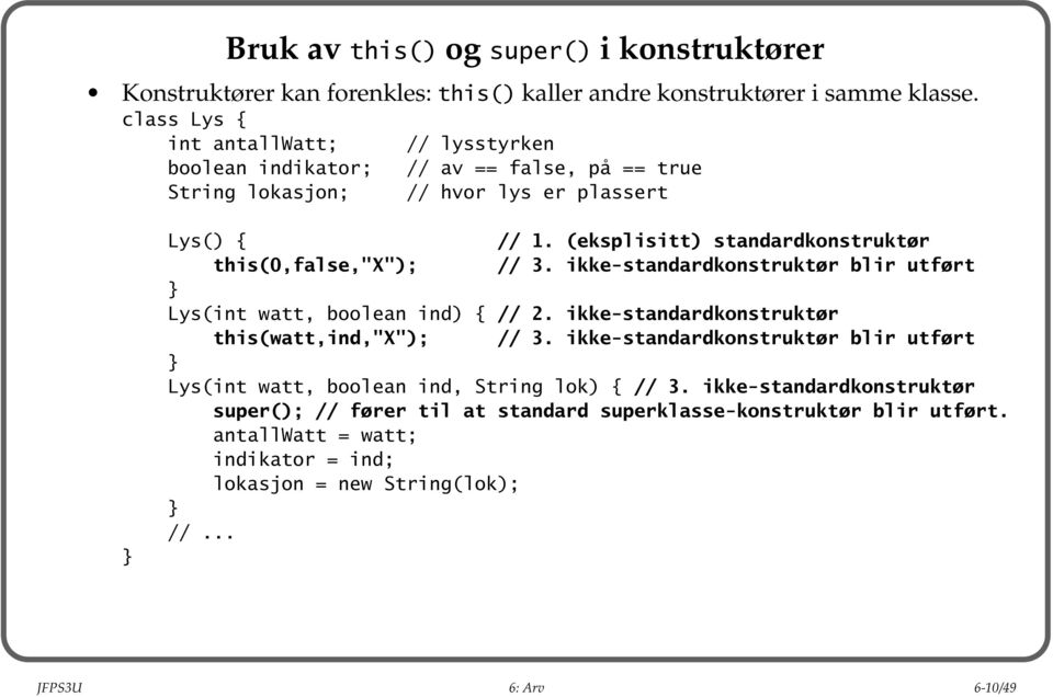 (eksplisitt) standardkonstruktør this(0,false,"x"); // 3. ikke-standardkonstruktør blir utført Lys(int watt, boolean ind) { // 2.