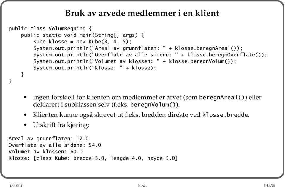 eks. beregnvolum()). Klienten kunne også skrevet ut f.eks. bredden direkte ved klosse.bredde. Utskrift fra kjøring: Areal av grunnflaten: 12.0 Overflate av alle sidene: 94.