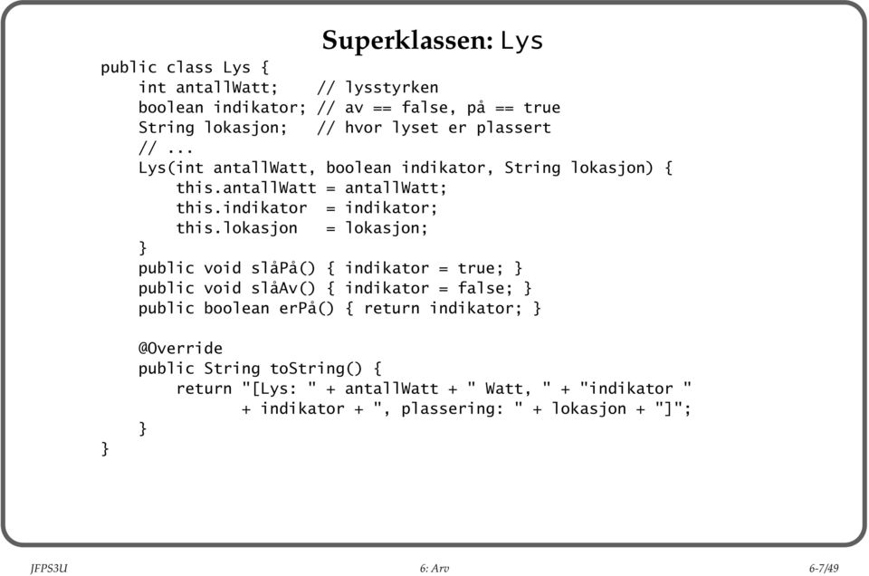 lokasjon = lokasjon; public void slåpå() { indikator = true; public void slåav() { indikator = false; public boolean erpå() { return indikator;