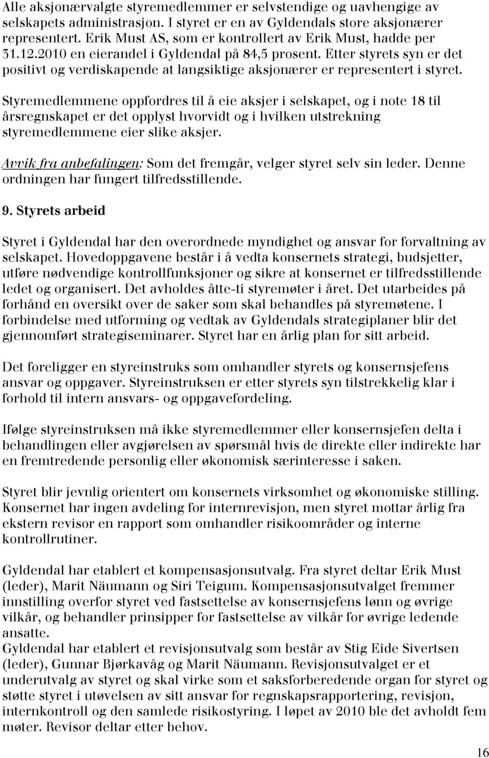 Etter styrets syn er det positivt og verdiskapende at langsiktige aksjonærer er representert i styret.