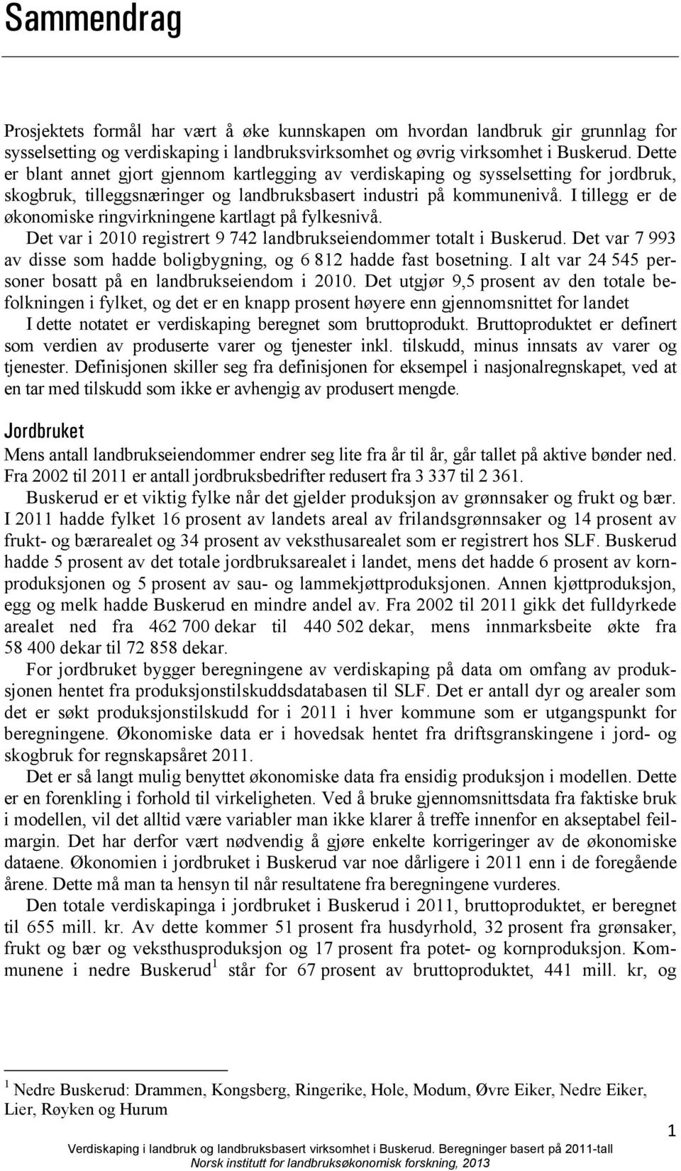 I tillegg er de økonomiske ringvirkningene kartlagt på fylkesnivå. Det var i 2010 registrert 9 742 landbrukseiendommer totalt i Buskerud.