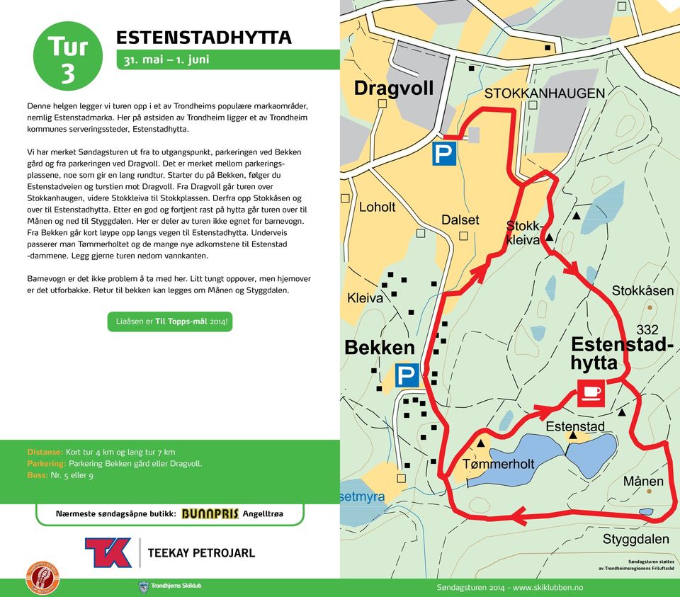 Det er merket mellom parkeringsplassene, noe som gir en lang rundtur. Starter du på Bekken, følger du Estenstadveien og turstien mot Dragvoll.