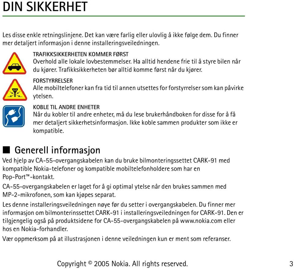 FORSTYRRELSER Alle mobiltelefoner kan fra tid til annen utsettes for forstyrrelser som kan påvirke ytelsen.