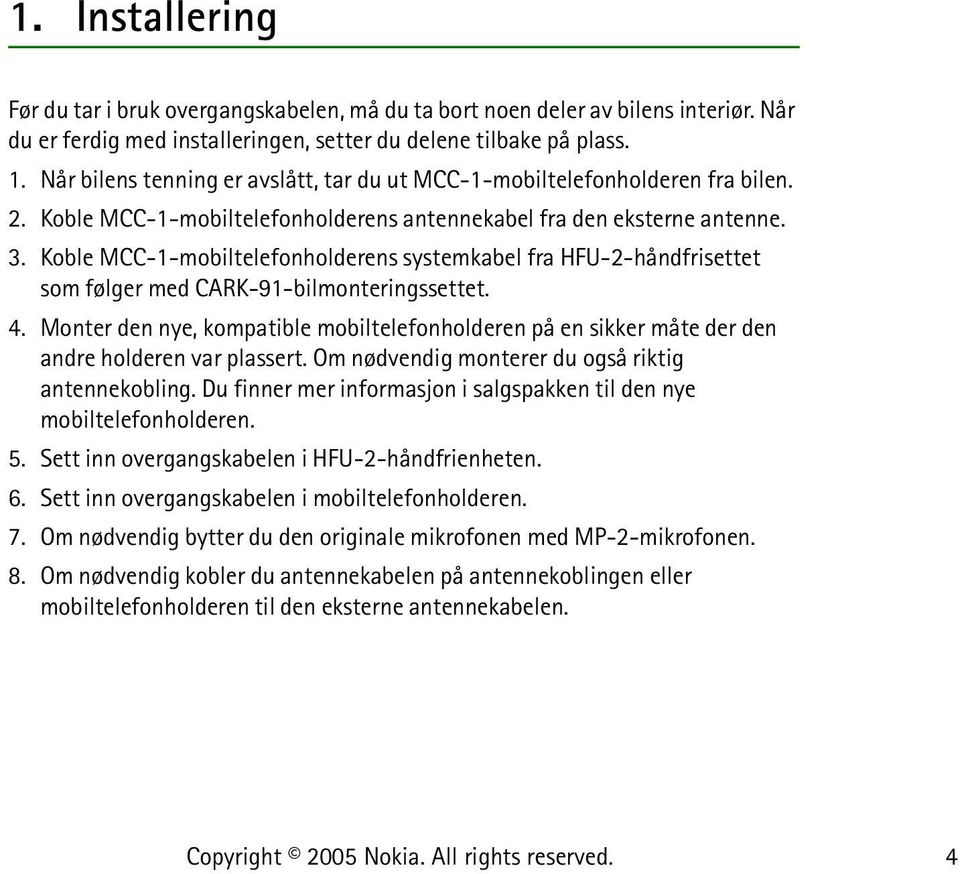 Koble MCC-1-mobiltelefonholderens systemkabel fra HFU-2-håndfrisettet som følger med CARK-91-bilmonteringssettet. 4.