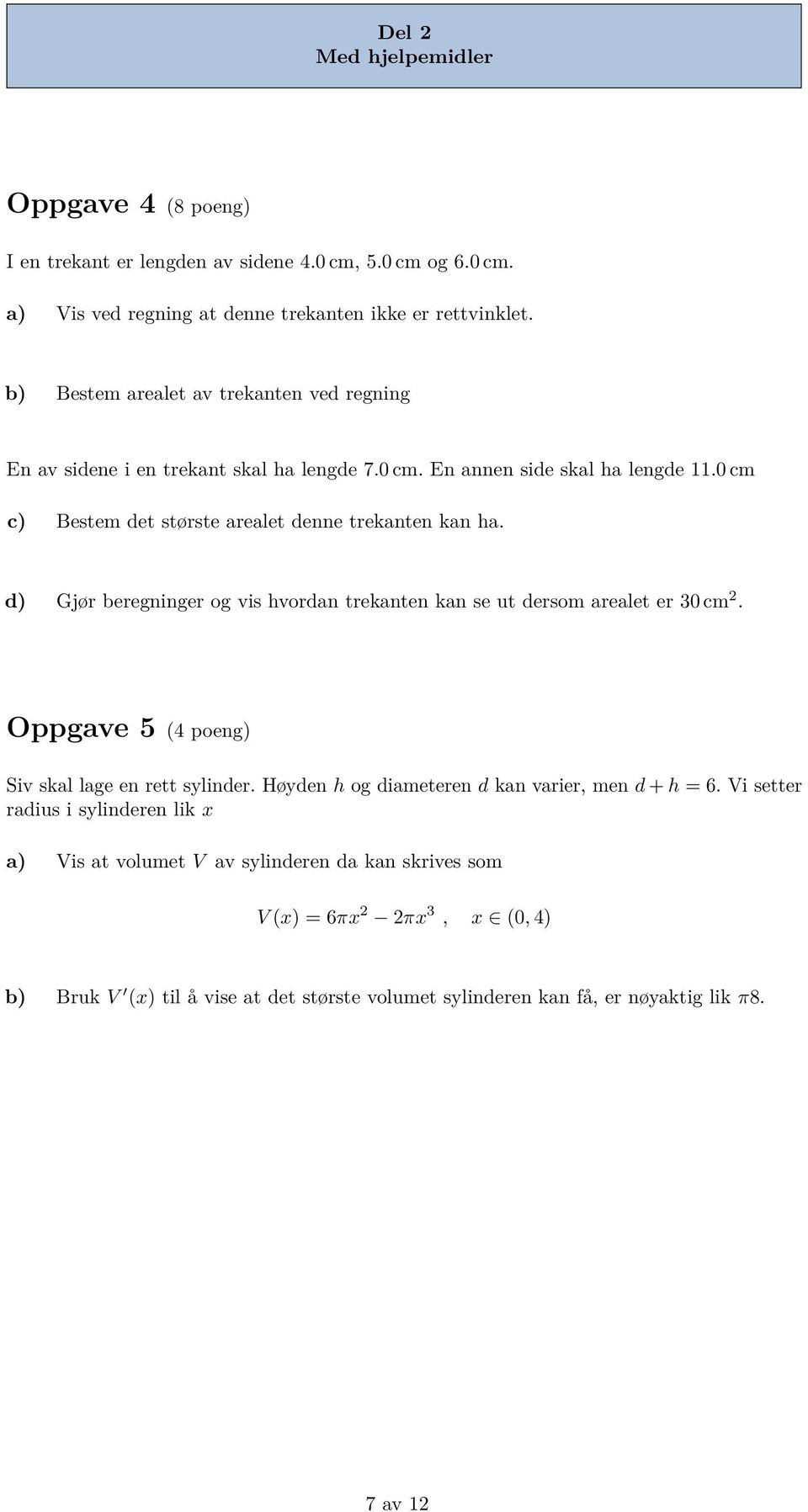 d) Gjør beregninger og vis hvordan trekanten kan se ut dersom arealet er 30 cm 2. Oppgave 5 (4 poeng) Siv skal lage en rett sylinder. Høyden h og diameteren d kan varier, men d + h = 6.